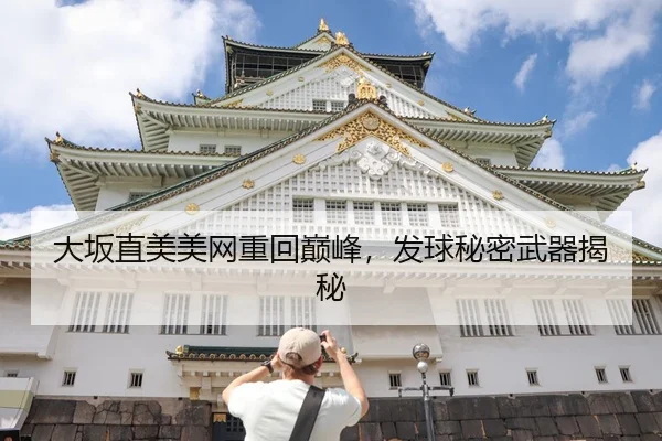 大坂直美美网重回巅峰，发球秘密武器揭秘